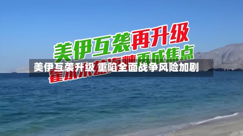 美伊互袭升级 重陷全面战争风险加剧-第2张图片
