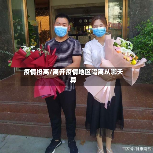 疫情按离/离开疫情地区隔离从哪天算-第3张图片