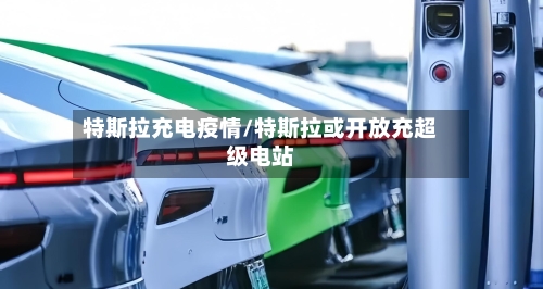 特斯拉充电疫情/特斯拉或开放充超级电站-第2张图片