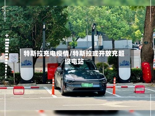特斯拉充电疫情/特斯拉或开放充超级电站