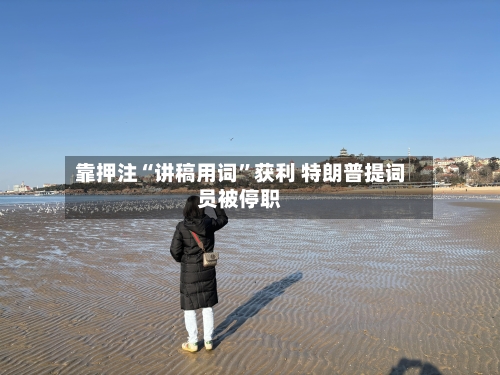 靠押注“讲稿用词”获利 特朗普提词员被停职-第3张图片
