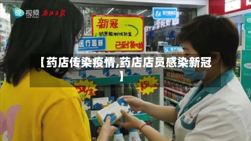 【药店传染疫情,药店店员感染新冠】-第2张图片