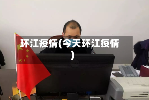 环江疫情(今天环江疫情)-第2张图片