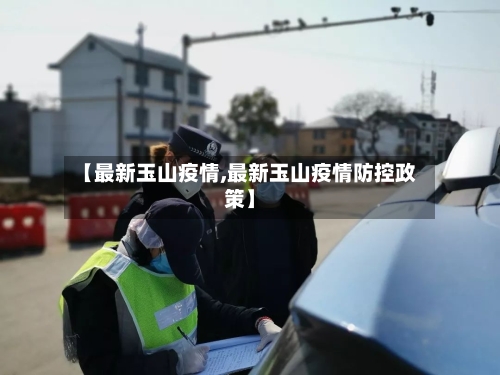 【最新玉山疫情,最新玉山疫情防控政策】