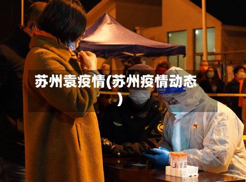 苏州袁疫情(苏州疫情动态)