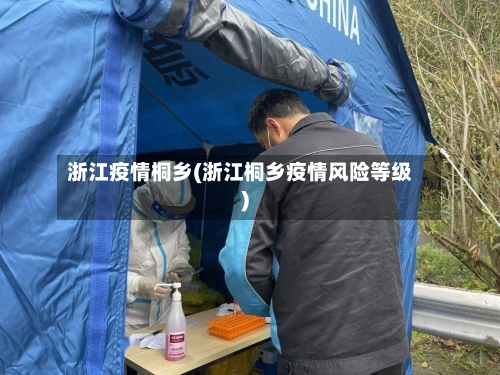 浙江疫情桐乡(浙江桐乡疫情风险等级)