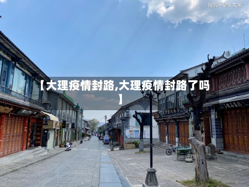 【大理疫情封路,大理疫情封路了吗】