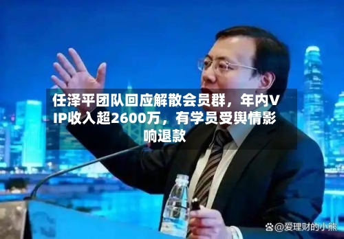 任泽平团队回应解散会员群	，年内VIP收入超2600万，有学员受舆情影响退款-第2张图片