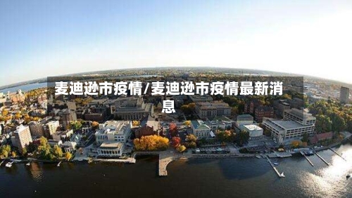 麦迪逊市疫情/麦迪逊市疫情最新消息-第3张图片