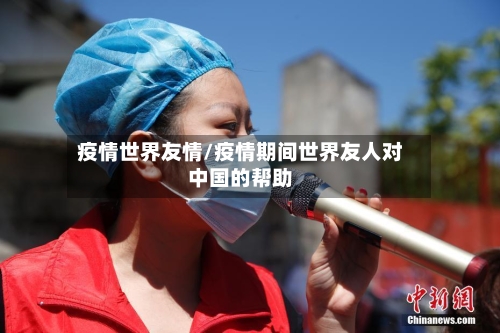 疫情世界友情/疫情期间世界友人对中国的帮助