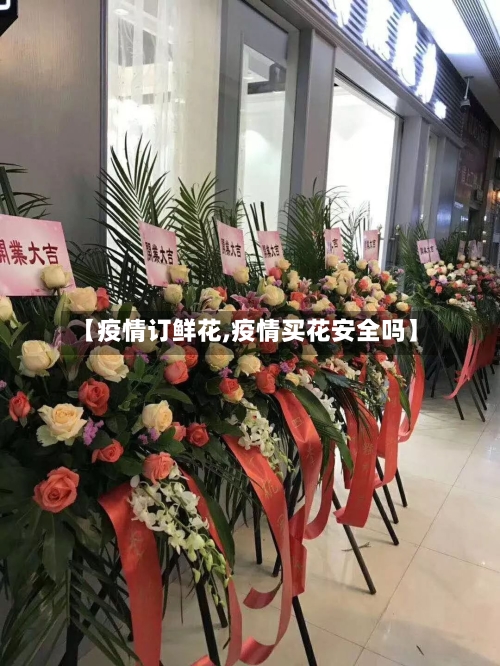 【疫情订鲜花,疫情买花安全吗】