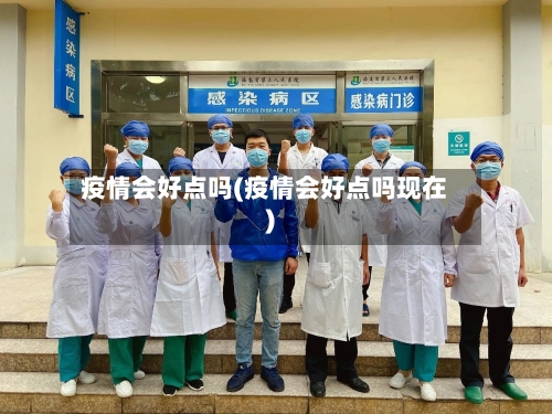 疫情会好点吗(疫情会好点吗现在)