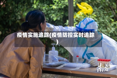 疫情实施追踪(疫情防控实时追踪)-第2张图片