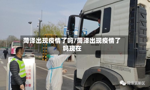 菏泽出现疫情了吗/菏泽出现疫情了吗现在
