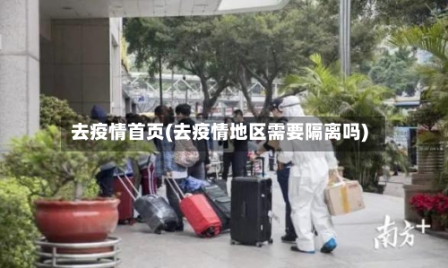 去疫情首页(去疫情地区需要隔离吗)