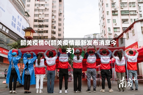 韶关疫情0(韶关疫情最新发布消息今天)-第2张图片