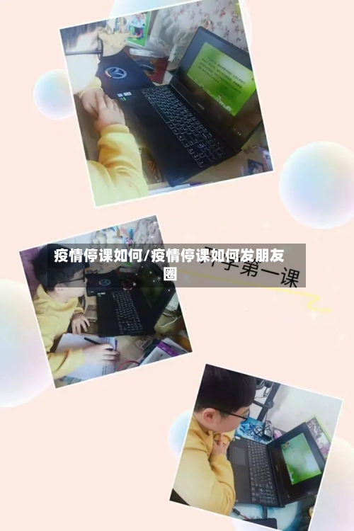 疫情停课如何/疫情停课如何发朋友圈-第2张图片