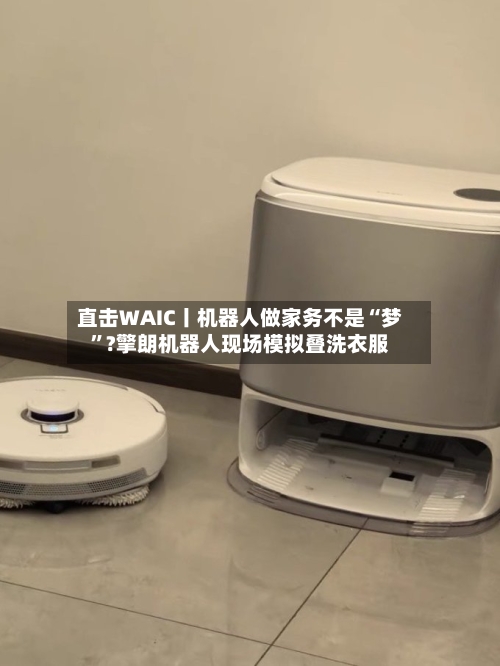 直击WAIC丨机器人做家务不是“梦”?擎朗机器人现场模拟叠洗衣服-第2张图片