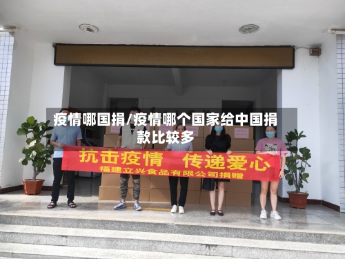 疫情哪国捐/疫情哪个国家给中国捐款比较多