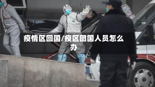 疫情区回国/疫区回国人员怎么办