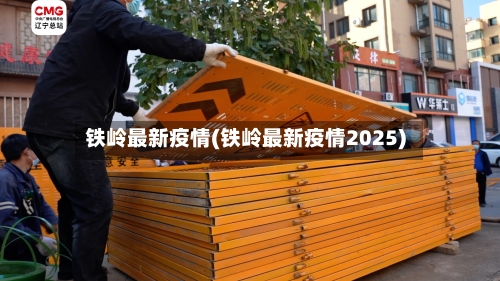 铁岭最新疫情(铁岭最新疫情2025)