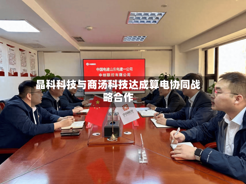 晶科科技与商汤科技达成算电协同战略合作