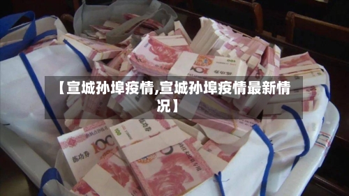 【宣城孙埠疫情,宣城孙埠疫情最新情况】