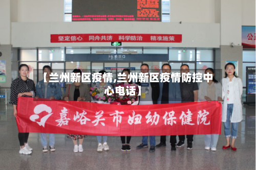【兰州新区疫情,兰州新区疫情防控中心电话】