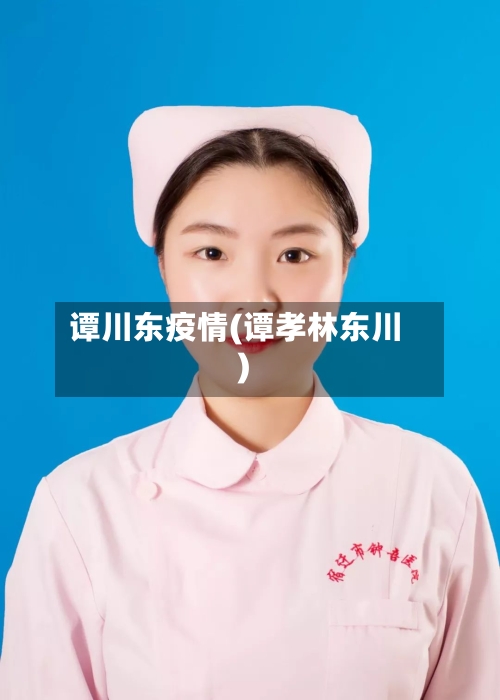 谭川东疫情(谭孝林东川)
