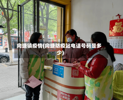 向塘镇疫情(向塘防疫站电话号码是多少)