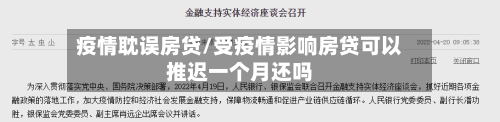 疫情耽误房贷/受疫情影响房贷可以推迟一个月还吗-第2张图片