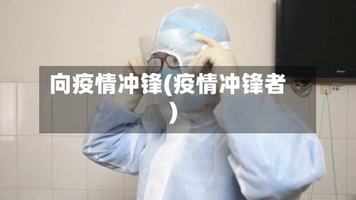 向疫情冲锋(疫情冲锋者)-第3张图片
