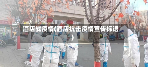 酒店战疫情(酒店抗击疫情宣传标语)-第2张图片