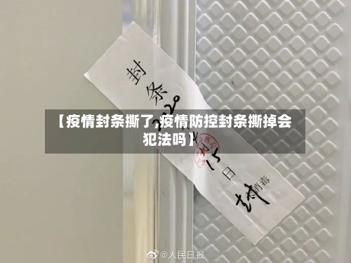 【疫情封条撕了,疫情防控封条撕掉会犯法吗】