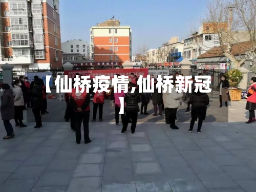 【仙桥疫情,仙桥新冠】-第2张图片