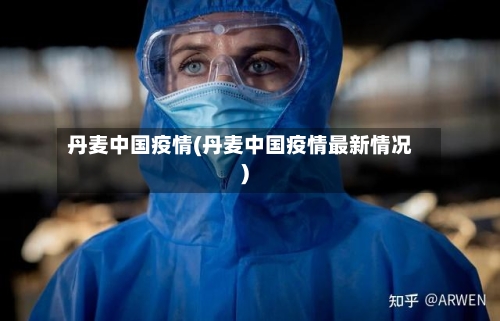 丹麦中国疫情(丹麦中国疫情最新情况)