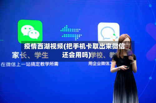 疫情西湖视频(把手机卡取出来微信还会用吗)-第3张图片