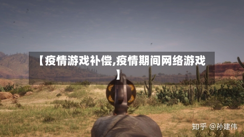 【疫情游戏补偿,疫情期间网络游戏】-第3张图片