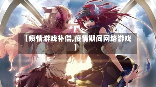 【疫情游戏补偿,疫情期间网络游戏】-第2张图片