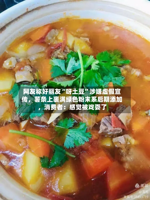 网友称好丽友“呀土豆”涉嫌虚假宣传	，薯条上裹满绿色粉末系后期添加，消费者：感觉被戏耍了-第3张图片