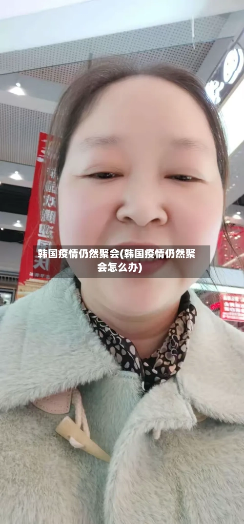 韩国疫情仍然聚会(韩国疫情仍然聚会怎么办)-第2张图片