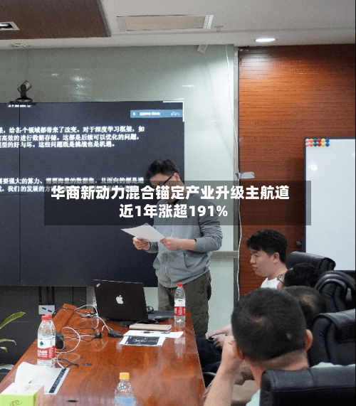 华商新动力混合锚定产业升级主航道 近1年涨超191%-第2张图片