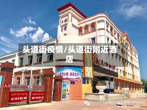 头道街疫情/头道街附近酒店