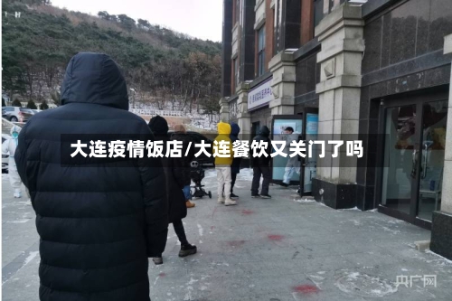 大连疫情饭店/大连餐饮又关门了吗-第3张图片