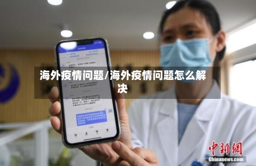 海外疫情问题/海外疫情问题怎么解决-第2张图片