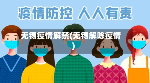 无锡疫情解禁(无锡解除疫情)-第2张图片