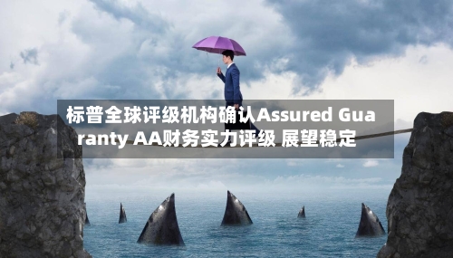 标普全球评级机构确认Assured Guaranty AA财务实力评级 展望稳定