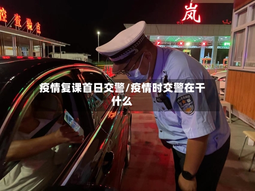 疫情复课首日交警/疫情时交警在干什么