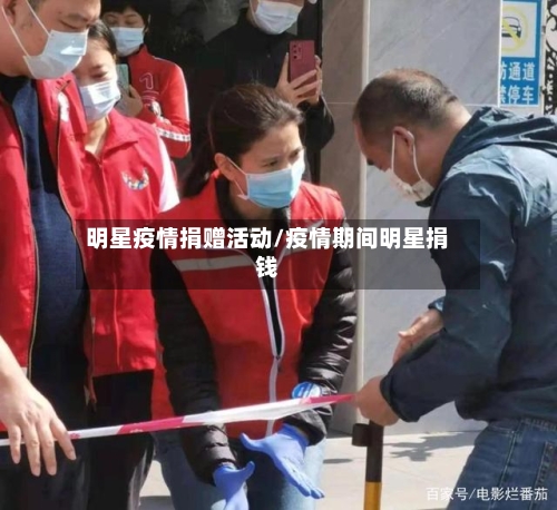 明星疫情捐赠活动/疫情期间明星捐钱