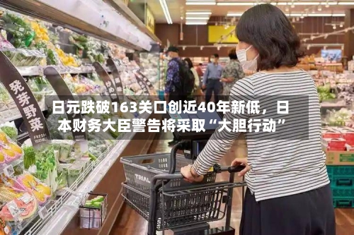 日元跌破163关口创近40年新低，日本财务大臣警告将采取“大胆行动”-第2张图片